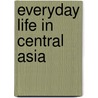 Everyday Life in Central Asia door Onbekend