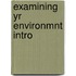 Examining Yr Environmnt Intro