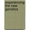 Experiencing The New Genetics door Kaja Finkler