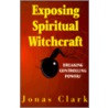 Exposing Spiritual Witchcraft by Jonas Clark