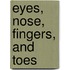 Eyes, Nose, Fingers, And Toes