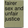 Fairer Sex And Unfair Justice by Unknown