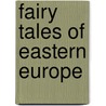 Fairy Tales Of Eastern Europe door Jeremiah Curtin