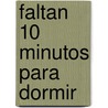 Faltan 10 Minutos Para Dormir by Paggy Rathmann