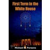 First Term In The White House by Michael R. Parsons