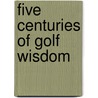 Five Centuries of Golf Wisdom door Christopher Armour