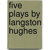 Five Plays by Langston Hughes by Langston Hughes