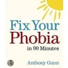 Fix Your Phobia In 90 Minutes by Anthony Gunn