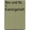 Flex und Flo 1. Trainingsheft door Onbekend