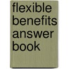 Flexible Benefits Answer Book by Ashley Gillihan