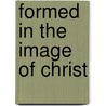 Formed In The Image Of Christ by Kathleen A. Cahalan