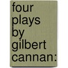 Four Plays By Gilbert Cannan: by Gilbert Cannan