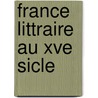 France Littraire Au Xve Sicle door Gustave Brunet