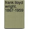 Frank Lloyd Wright, 1867-1959 door Peter Gössel