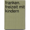 Franken. Freizeit mit Kindern by Klaus Gasseleder