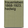 Frauenleben 1868-1923. Hedwig by Brigitte Diez-Völkening