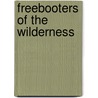 Freebooters of the Wilderness by Agnes Christina Laut