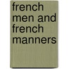 French Men And French Manners by Albert Dresden Vandam