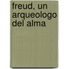 Freud, Un Arqueologo del Alma by Fernando Mateo