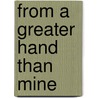 From A Greater Hand Than Mine by Russell D. Holder