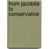 From Jacobite to Conservative by James Sack