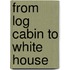 From Log Cabin to White House