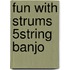 Fun With Strums 5string Banjo