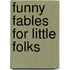 Funny Fables for Little Folks