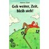 Geh weiter, Zeit, bleib steh!