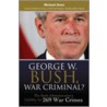 George W. Bush, War Criminal? by Michael Haas