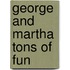 George and Martha Tons of Fun