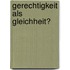 Gerechtigkeit als Gleichheit?