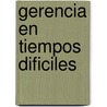 Gerencia En Tiempos Dificiles by Peter F. Drucker