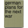 German Plans For The Next War by J.B.W. Gardiner