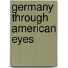 Germany Through American Eyes by Heinz-Dietrich Fischer