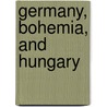 Germany, Bohemia, And Hungary door George Robert Gleig