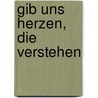 Gib uns Herzen, die verstehen by Gila van Delden