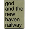 God And The New Haven Railway by George Dennis O'Brien