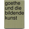 Goethe Und Die Bildende Kunst door Theodor Volbehr