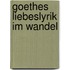 Goethes Liebeslyrik im Wandel