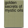 Golden Secrets Of Mystic Oils by Anna Riva