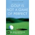 Golf Is Not A Game Of Perfect