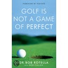 Golf Is Not A Game Of Perfect by Robert Rotella