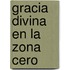 Gracia Divina En La Zona Cero