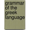 Grammar Of The Greek Language by Samuel Harvey Taylor