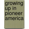 Growing Up in Pioneer America by Judith Pinkerton Josephson