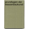 Grundlagen Der Wasserbaukunst by Gustav Tolkmitt