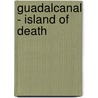 Guadalcanal - Island Of Death by John S. Bohne