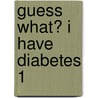 Guess What? I Have Diabetes 1 door Lisa Souliere