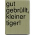 Gut gebrüllt, kleiner Tiger!